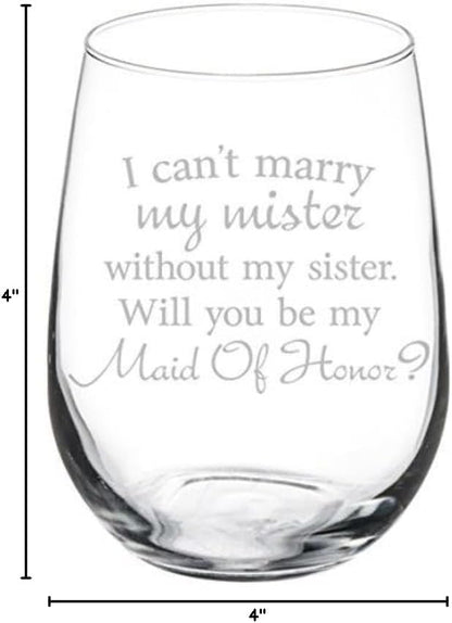 Wine Glass Goblet I Can't Marry My Mister Without My Sister Maid of Honor Proposal, 17 oz Stemless
